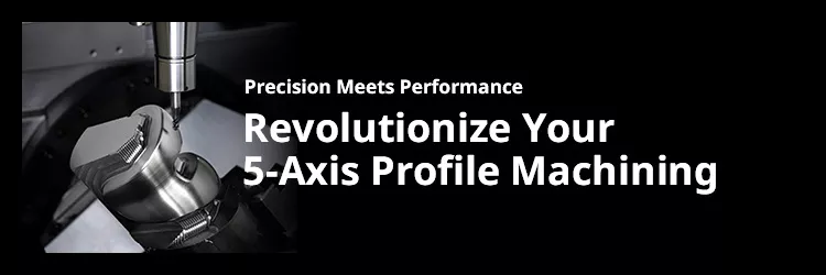 Revolutionize Your 5-Axis Profile Machining
