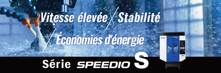 Série SPEEDIO S – Haute vitesse, stabilité et efficacité énergétique