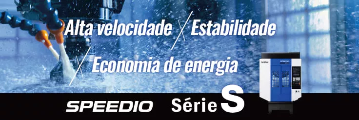 Série SPEEDIO S de Alta Velocidade, Estabilidade e Economia de Energia, a Mais Vendida