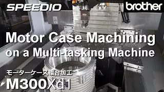 M300Xd1 Motor Case Machining on a Multi-tasking Machine