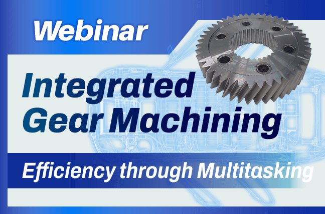 Webinar | Integrated Gear Machining: Efficiency through Multitasking