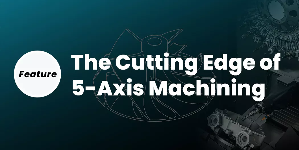 The Cutting Edge of 5-Axis Machining